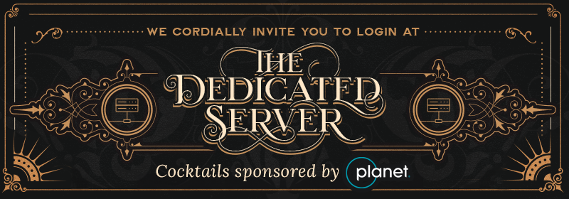 We cordially invite you to login at The Dedicated Server. Cocktails sponsored by Planet